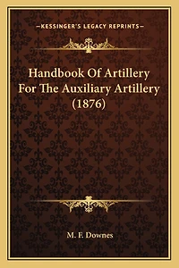 Handbook Of Artillery For The Auxiliary Artillery (1876)