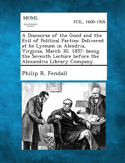 A Discourse of the Good and the Evil of Political Parties: Delivered at He Lyceum in Alexdria, Virginia, March 30, 1857: Being the Seventh Lecture B