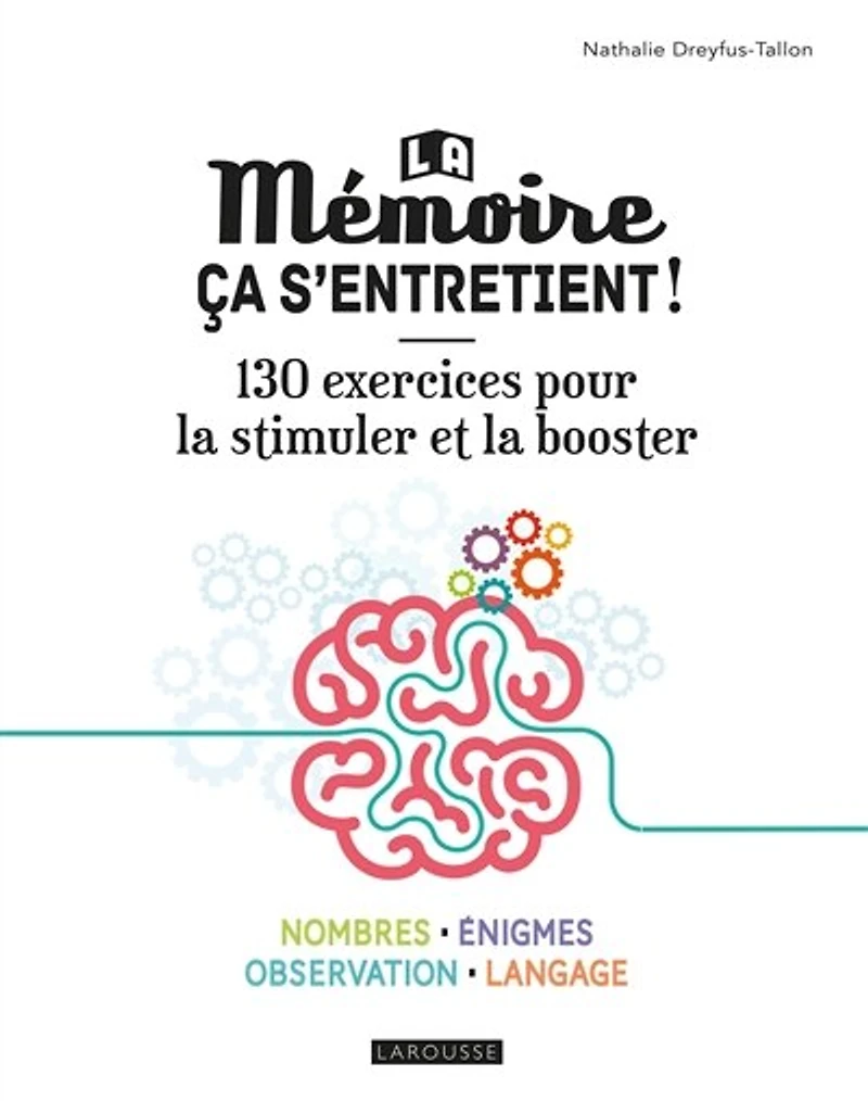 La mémoire, ça s'entretient ! : 130 exercices pour la stimuler et la booster : nombres, énigmes, observation, langage: 130 exercices pour la stimuler et la booster