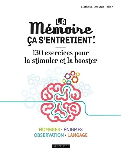 La mémoire, ça s'entretient ! : 130 exercices pour la stimuler et la booster : nombres, énigmes, observation, langage: 130 exercices pour la stimuler et la booster