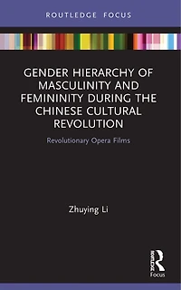 Gender Hierarchy of Masculinity and Femininity during the Chinese Cultural Revolution: Revolutionary Opera Films
