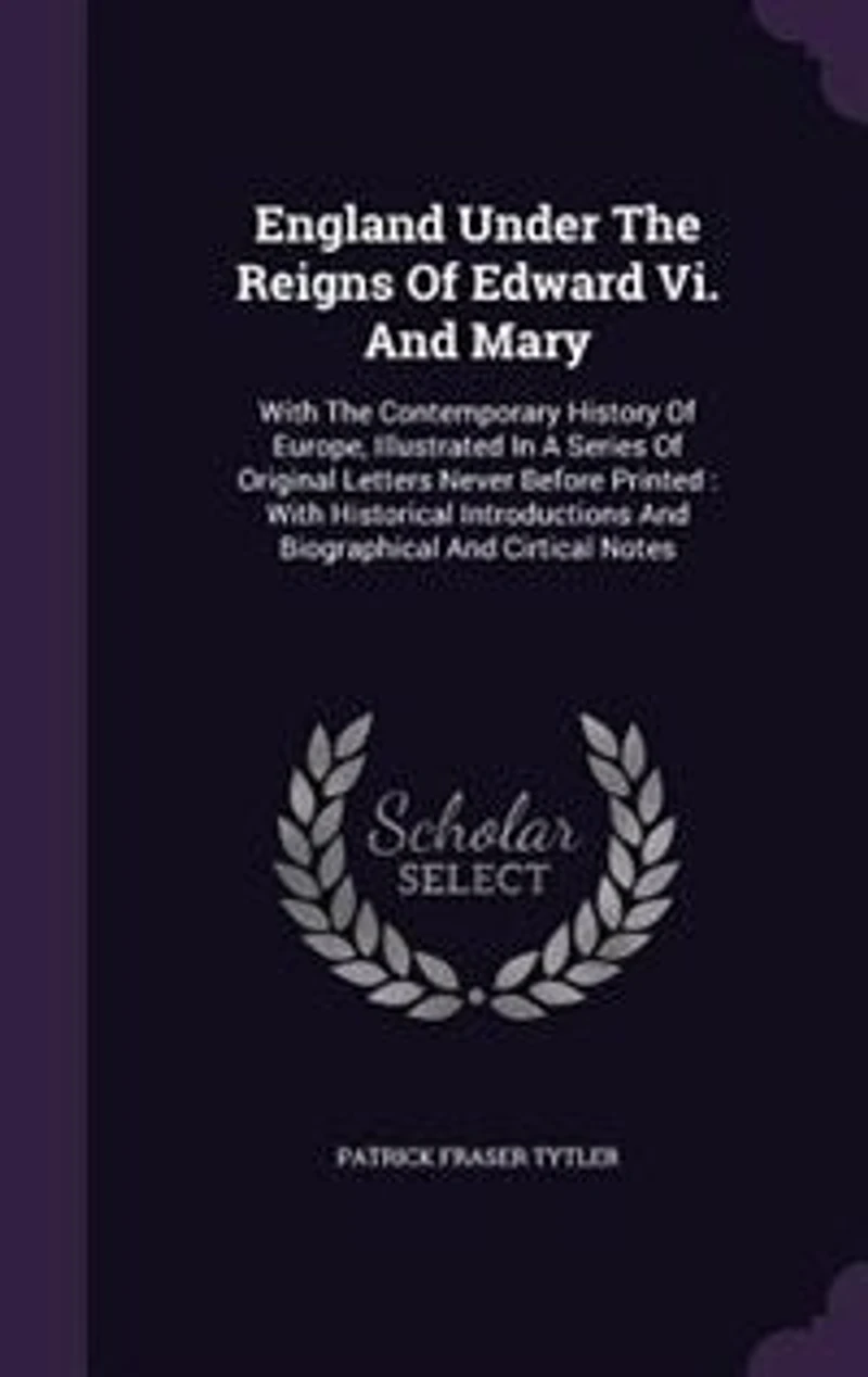 England Under The Reigns Of Edward Vi. And Mary: With Contemporary History Europe, Illustrated A Series Original Letters Never Before P