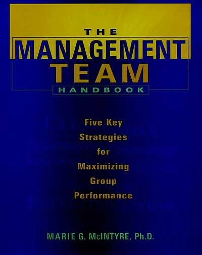 The Management Team Handbook: Five Key Strategies for Maximizing Group Performance