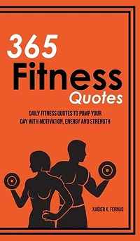 365 Fitness Quotes: Daily Quotes To Pump Your Day With Motivation, Energy And Strength