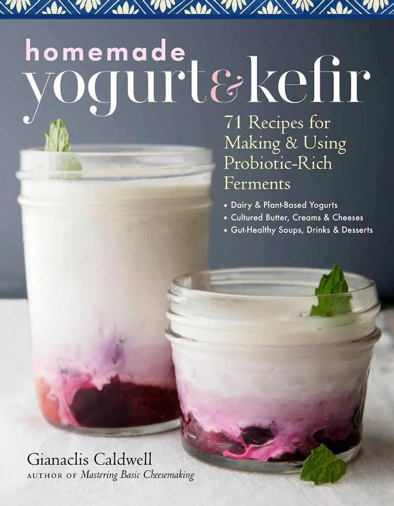 Homemade Yogurt & Kefir: 71 Recipes For Making Using Probiotic-rich Ferments