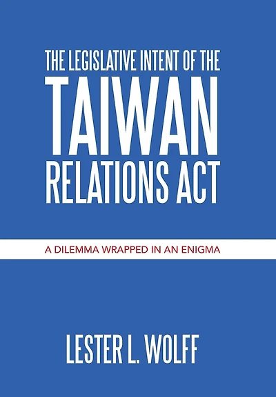The Legislative Intent Of The Taiwan Relations Act: A Dilemma Wrapped In An Enigma