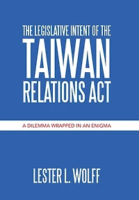 The Legislative Intent Of The Taiwan Relations Act: A Dilemma Wrapped In An Enigma