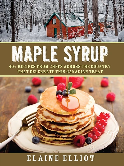 Maple Syrup: 40+ ways to celebrate the iconic Canadian treat