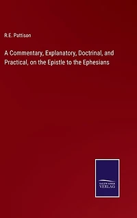 A Commentary, Explanatory, Doctrinal, and Practical, on the Epistle to the Ephesians