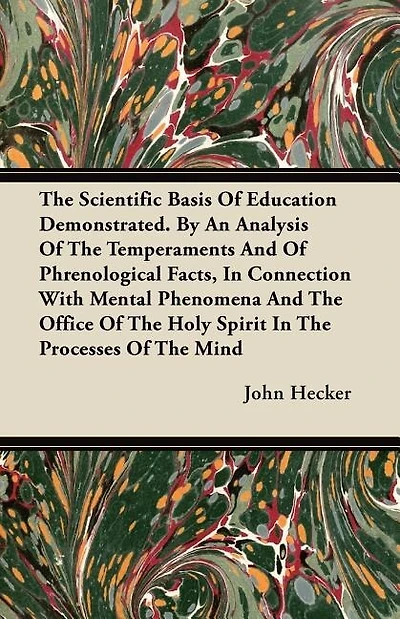 The Scientific Basis Of Education Demonstrated. By An Analysis Of The Temperaments And Of Phrenological Facts, In Connection With Mental Phenomena And The Office Of The Holy Spirit In The Processes Of The Mind