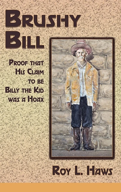 Brushy Bill: Proof That His Claim to be Billy The Kid Was a Hoax
