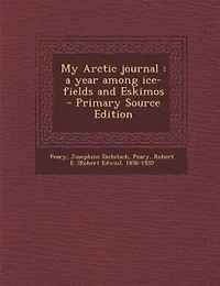 My Arctic journal: a year among ice-fields and Eskimos - Primary Source Edition