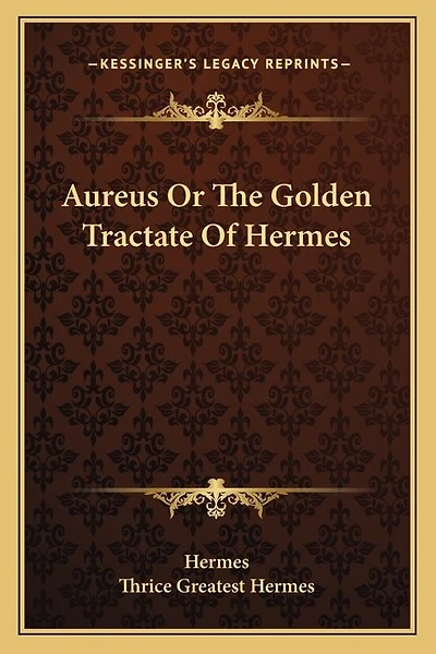 Aureus Or The Golden Tractate Of Hermes
