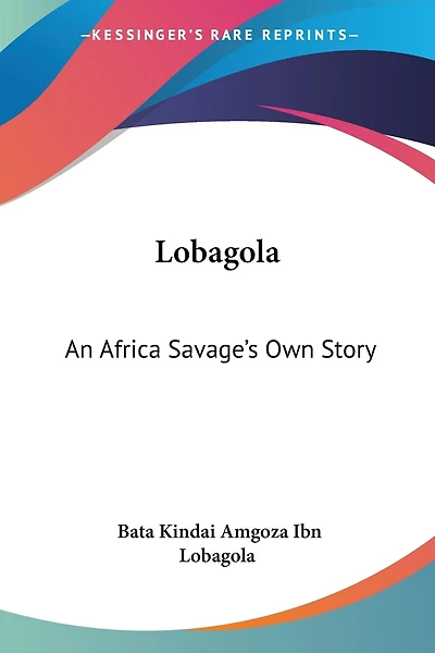 Lobagola: An Africa Savage's Own Story