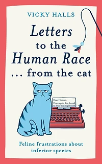 Letters to the Human Race…from Cat: Feline frustrations about inferior species
