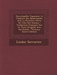 Encyclopédie Japonaise: Le Chapitre des Quadrupèdes Avec la Première Partie de Celui Oiseaux; Traduction Française sur