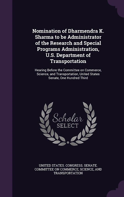Nomination of Dharmendra K. Sharma to Be Administrator the Research and Special Programs Administration, U. S. Department Transportation: Hearing Before Committee on Commerce, Science, Transportation United States Senate, One Hun