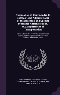 Nomination of Dharmendra K. Sharma to Be Administrator the Research and Special Programs Administration, U. S. Department Transportation: Hearing Before Committee on Commerce, Science, Transportation United States Senate, One Hun
