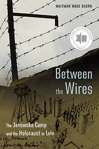 Between the Wires: Janowska Camp and Holocaust Lviv
