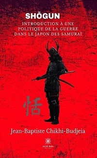 Shōgun: Introduction À Unepolitique de la Guerredans Le Japon Des Samurai