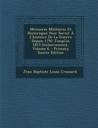MTmoires Militaires Et Historiques Pour Servir + L'histoire De La Guerre Depuis 1792 Jusqu'en 1815 Inclusivement, Volume 6 - Primary Source Edition
