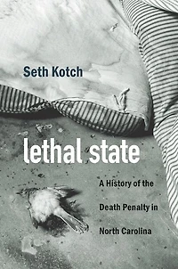 Lethal State: A History Of The Death Penalty North Carolina