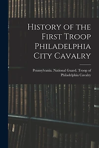 History of the First Troop Philadelphia City Cavalry