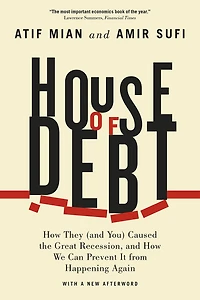 House of Debt: How They (and You) Caused the Great Recession, and We Can Prevent It from Happening Again