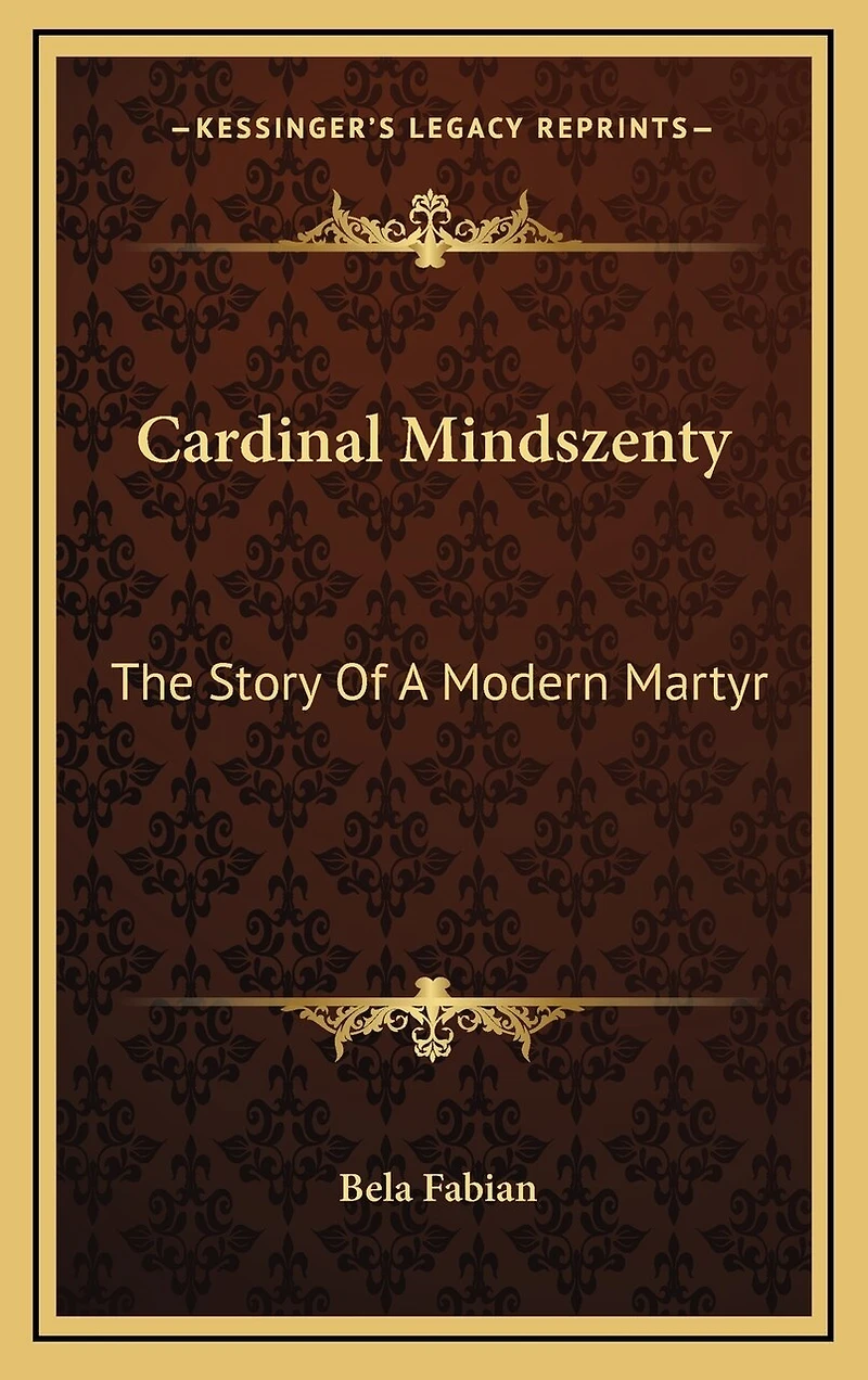 Cardinal Mindszenty: The Story Of A Modern Martyr