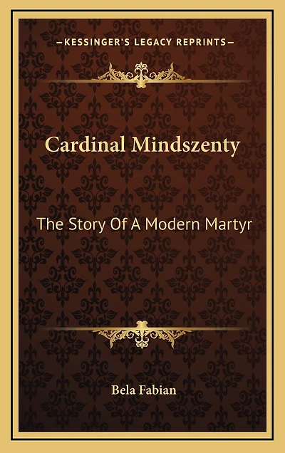 Cardinal Mindszenty: The Story Of A Modern Martyr