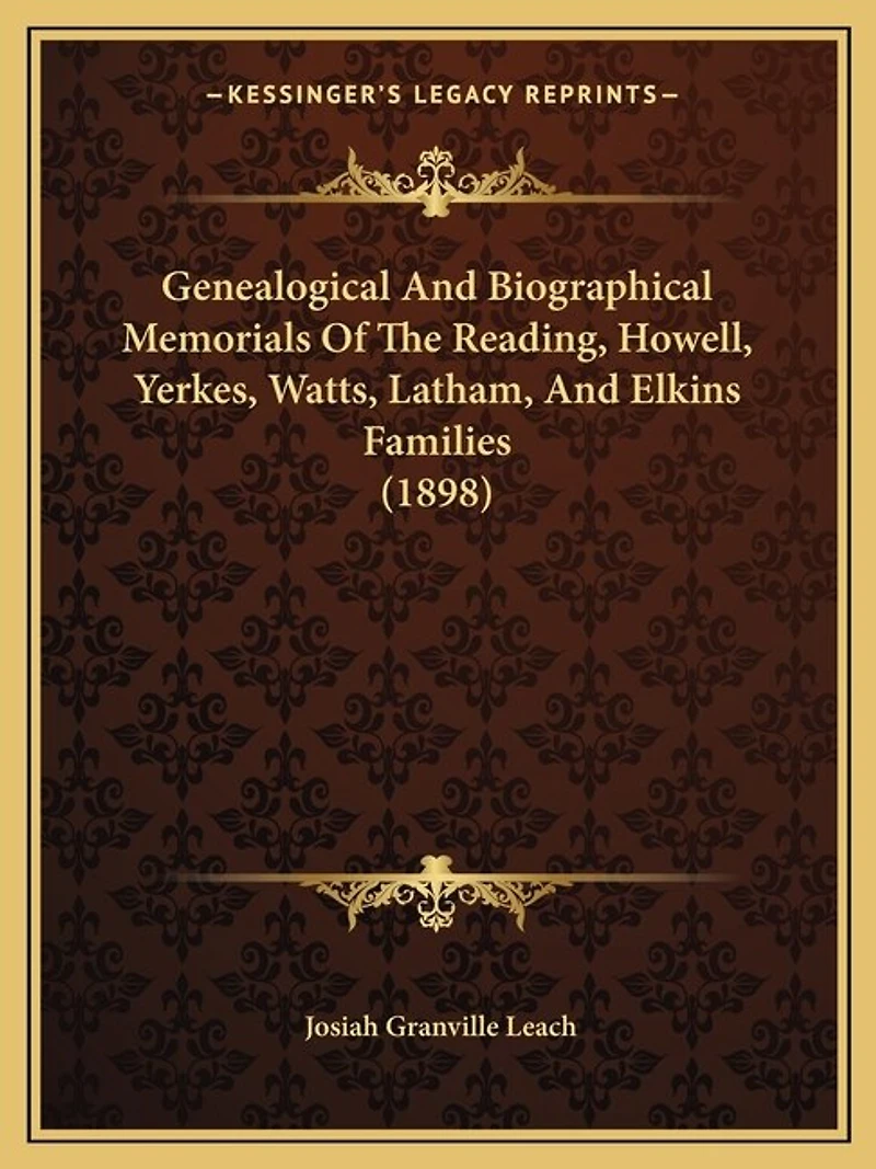 Genealogical And Biographical Memorials Of The Reading, Howell, Yerkes, Watts, Latham, And Elkins Families (1898)