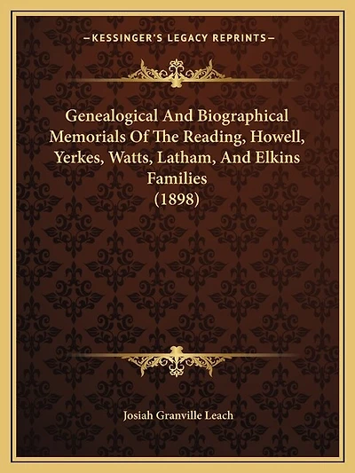 Genealogical And Biographical Memorials Of The Reading, Howell, Yerkes, Watts, Latham, And Elkins Families (1898)