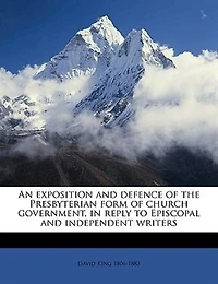 An Exposition and Defence of the Presbyterian Form Church Government