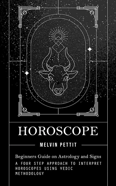Horoscope: Beginners Guide on Astrology and Signs (A Four Step Approach to Interpret Horoscopes Using Vedic Methodology)
