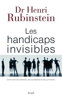les handicaps invisibles: comment identifier, combattre et surmonter