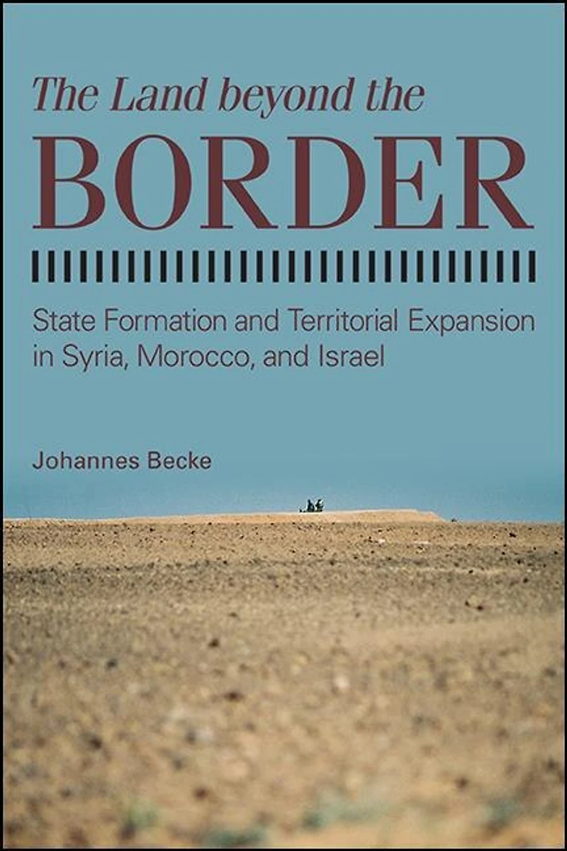the Land beyond Border: State Formation and Territorial Expansion Syria, Morocco, Israel