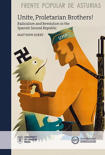 Unite, Proletarian Brothers!: Radicalism And Revolution The Spanish Second Republic