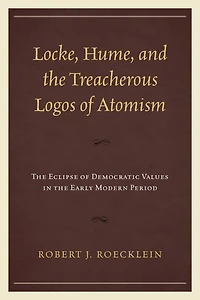 Locke, Hume, and the Treacherous Logos of Atomism: Eclipse Democratic Values Early Modern Period