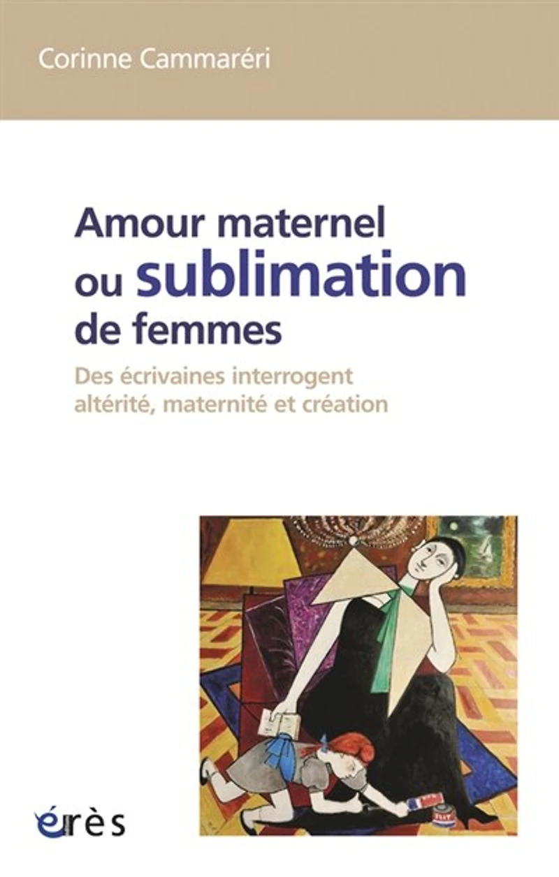 Amour maternel ou Sublimation des femmes: écrivaines interrogent altérité, maternité, création