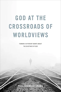 God at the Crossroads of Worldviews: Toward a Different Debate about Existence