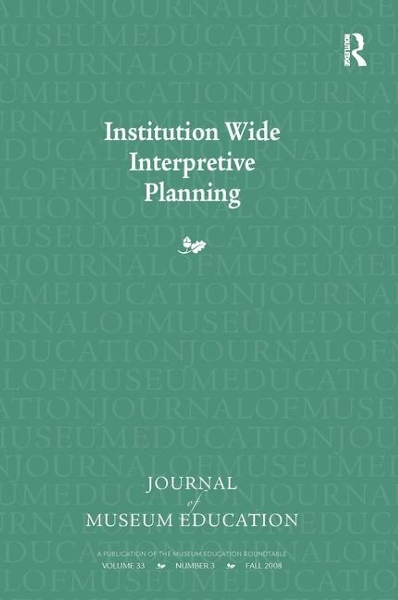 Institution Wide Interpretive Planning: Journal Of Museum Education 33:3 Thematic Issue