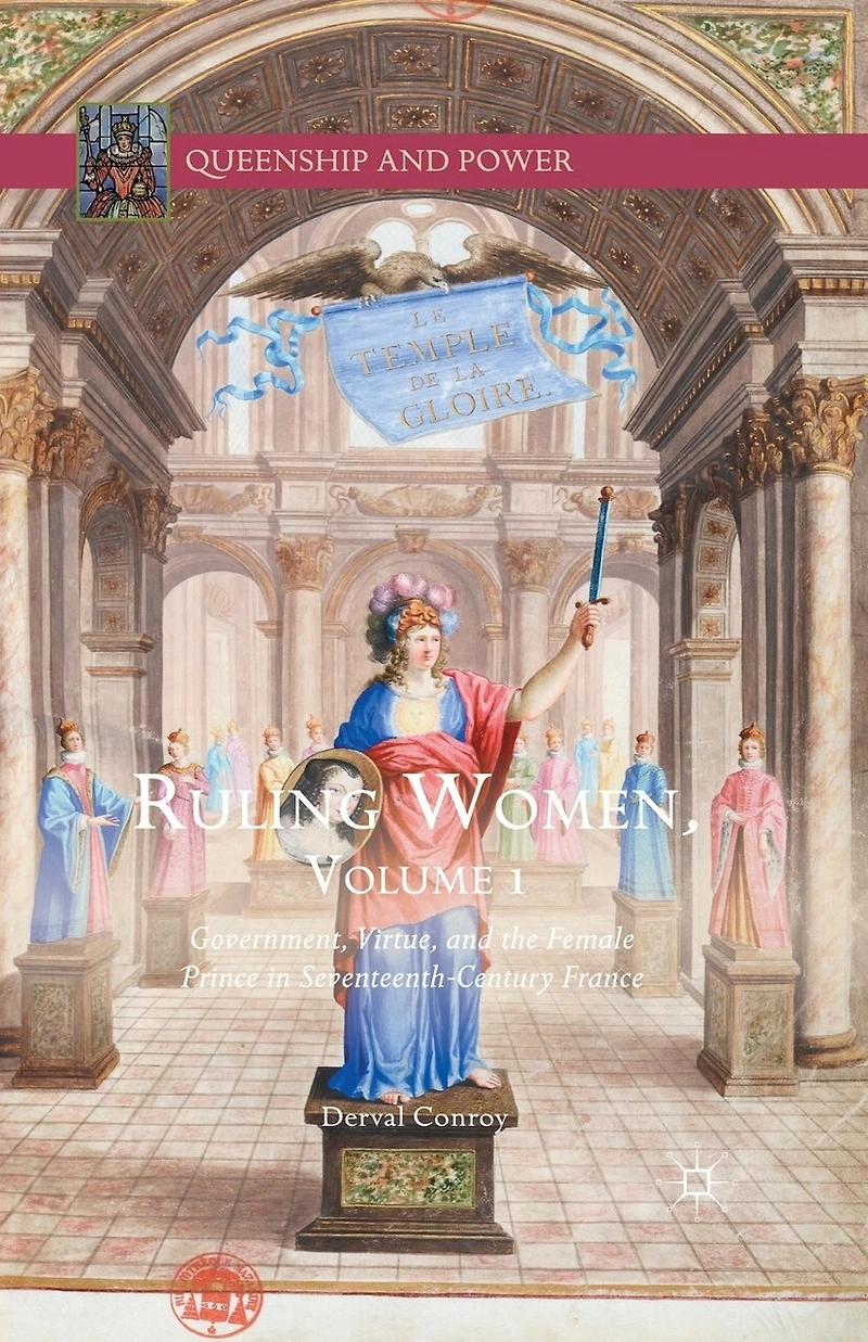 Ruling Women, Volume 1: Government, Virtue, And The Female Prince Seventeenth-century France