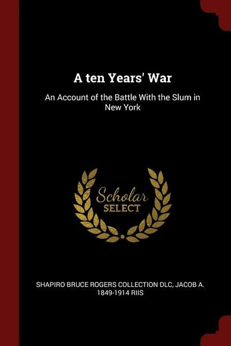 A ten Years' War: An Account of the Battle With the Slum in New York