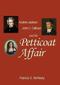 Andrew Jackson, John C. Calhoun and the Petticoat Affair