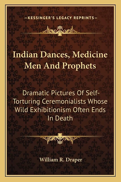 Indian Dances, Medicine Men And Prophets: Dramatic Pictures Of Self-Torturing Ceremonialists Whose Wild Exhibitionism Often Ends In Death