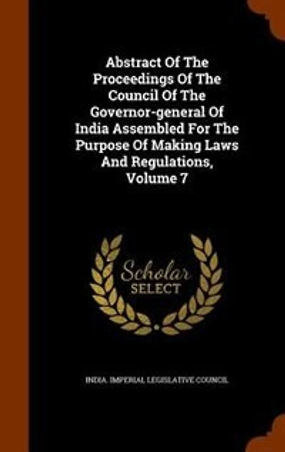 Abstract Of The Proceedings Of The Council Of The Governor-general Of India Assembled For The Purpose Of Making Laws And Regulations, Volume 7