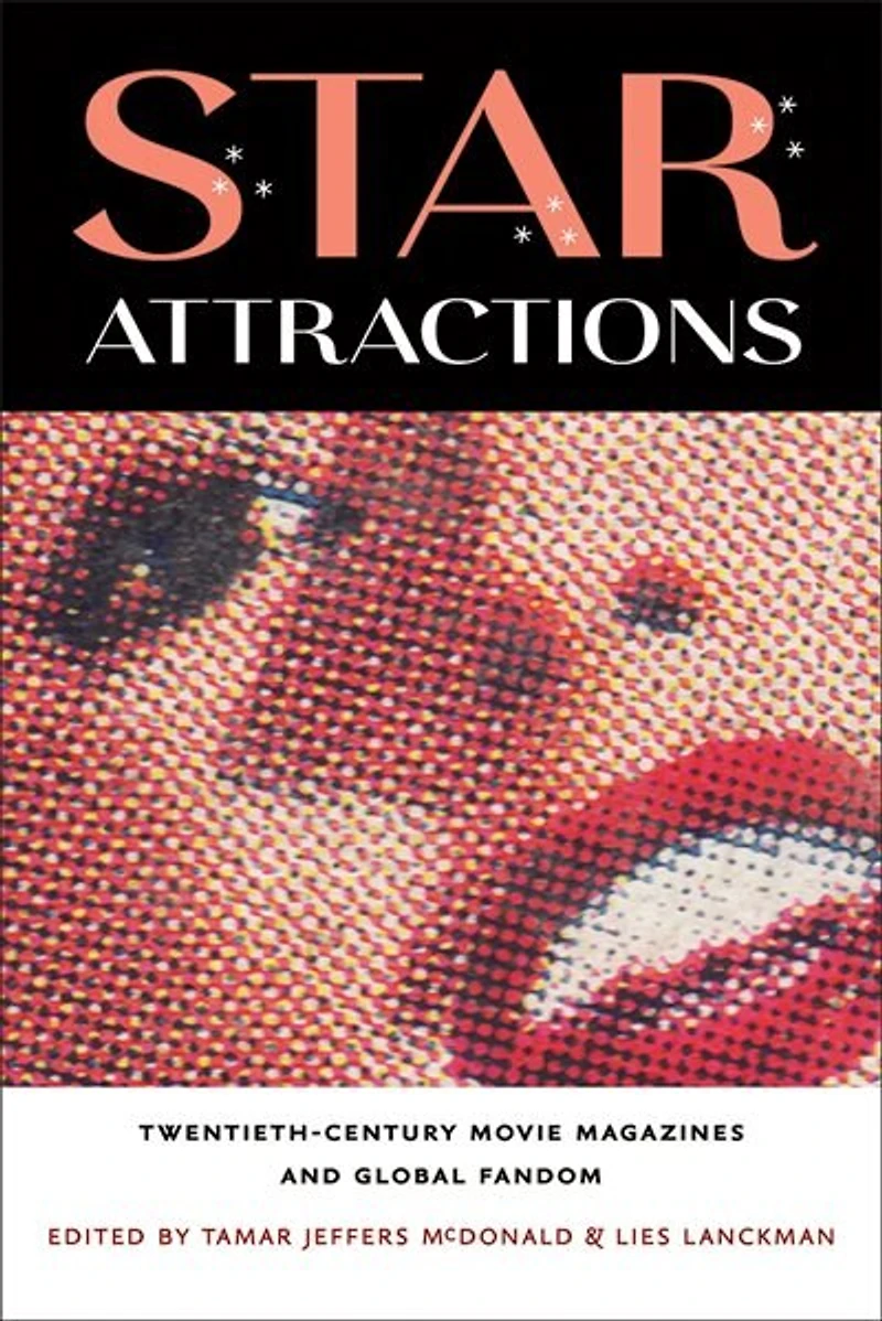 Star Attractions: Twentieth-century Movie Magazines And Global Fandom