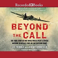 Beyond the Call: True Story of One World War II Pilot's Covert Mission to Rescue POWs on Eastern Front
