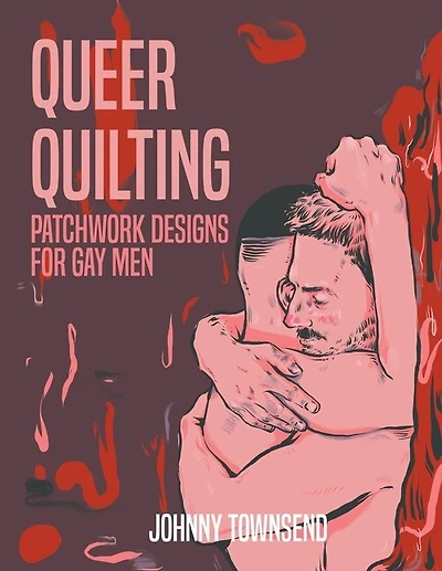 Queer Quilting: Patchwork Designs For Gay Men