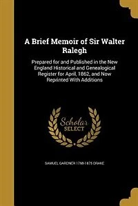 A Brief Memoir of Sir Walter Ralegh: Prepared for and Published the New England Historical Genealogical Register April, 1862